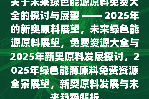 未来新奥原料免费大全,探索与预测,2025年的新篇章,未来新奥原料免费大全，探索与预测，2025年的新篇章